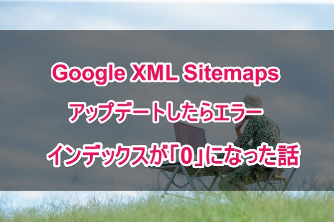 Google XML Sitemapsをアップデートしたらエラーでインデックスが0になった話-2